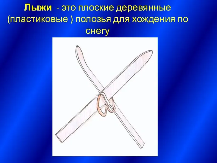 Лыжи - это плоские деревянные (пластиковые ) полозья для хождения по снегу