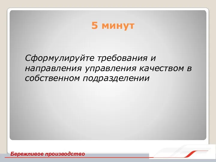 5 минут Сформулируйте требования и направления управления качеством в собственном подразделении Бережливое производство