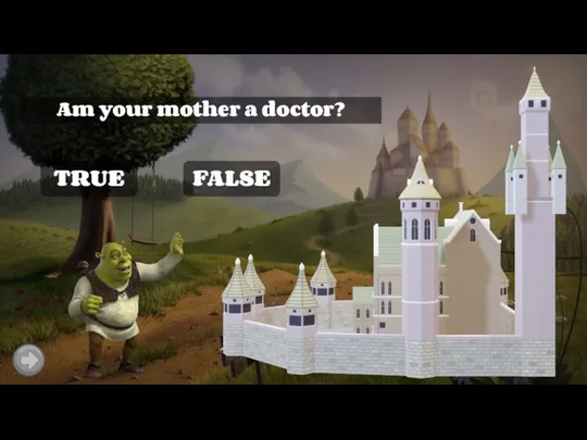 TRUE Am your mother a doctor? FALSE