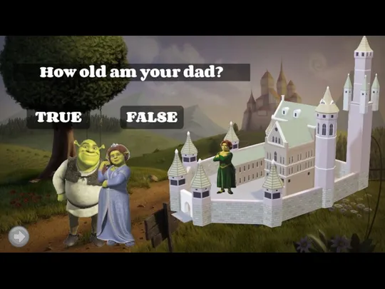 TRUE How old am your dad? FALSE