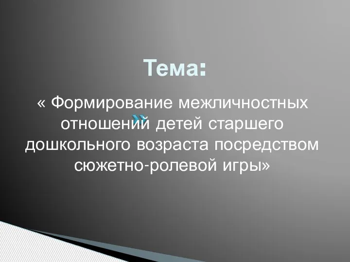 Тема: « Формирование межличностных отношений детей старшего дошкольного возраста посредством сюжетно-ролевой игры»