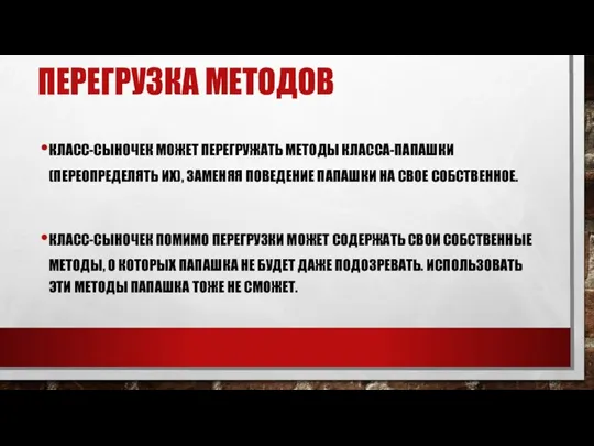 ПЕРЕГРУЗКА МЕТОДОВ КЛАСС-СЫНОЧЕК МОЖЕТ ПЕРЕГРУЖАТЬ МЕТОДЫ КЛАССА-ПАПАШКИ (ПЕРЕОПРЕДЕЛЯТЬ ИХ), ЗАМЕНЯЯ ПОВЕДЕНИЕ ПАПАШКИ