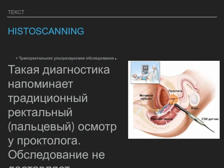 ТЕКСТ HISTOSCANNING • Трансректальное ультразвуковое обследование. Такая диагностика напоминает традиционный ректальный (пальцевый)