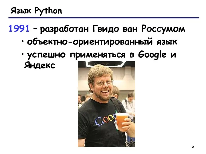 Язык Python 1991 – разработан Гвидо ван Россумом объектно-ориентированный язык успешно применяться в Google и Яндекс