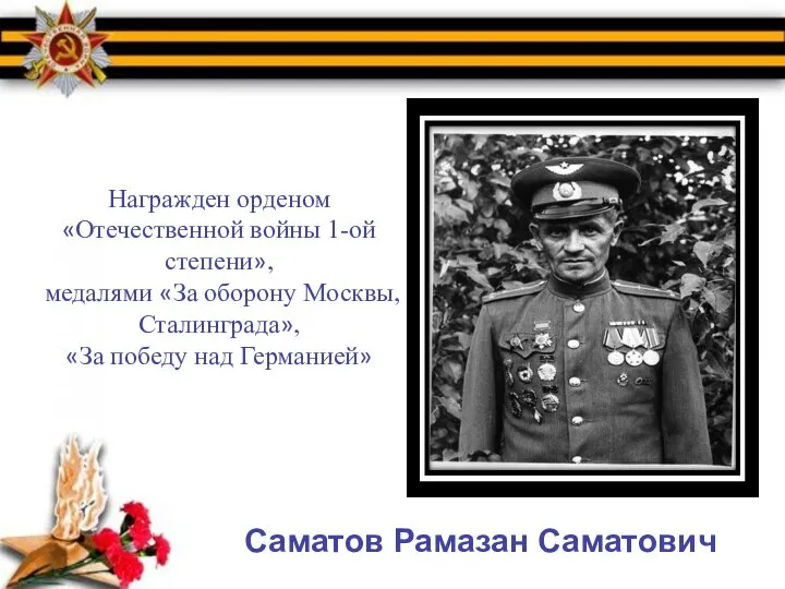 Саматов Рамазан Саматович Награжден орденом «Отечественной войны 1-ой степени», медалями «За оборону