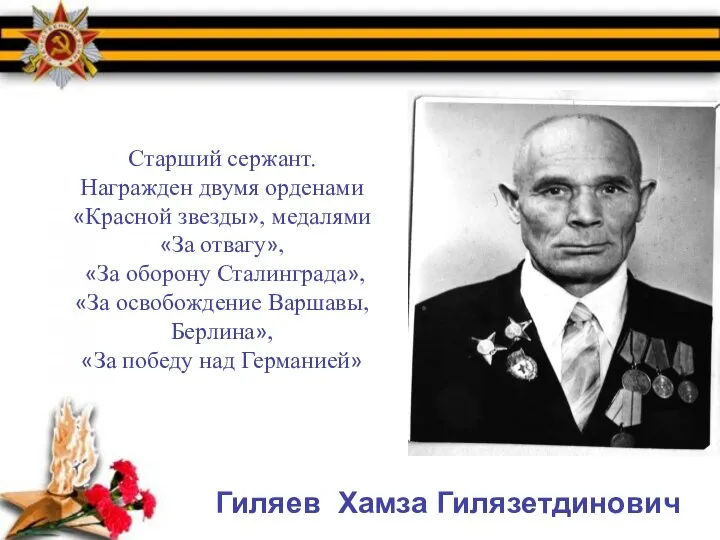 Гиляев Хамза Гилязетдинович Старший сержант. Награжден двумя орденами «Красной звезды», медалями «За