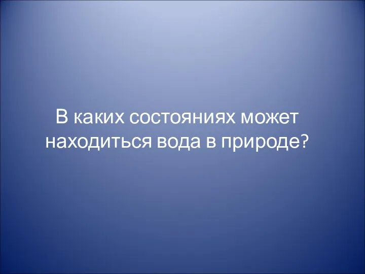 В каких состояниях может находиться вода в природе?