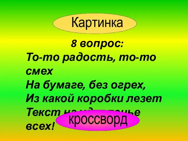 8 вопрос: То-то радость, то-то смех На бумаге, без огрех, Из какой