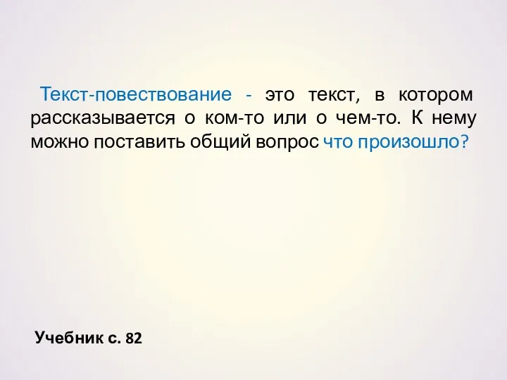 Учебник с. 82 Текст-повествование - это текст, в котором рассказывается о ком-то