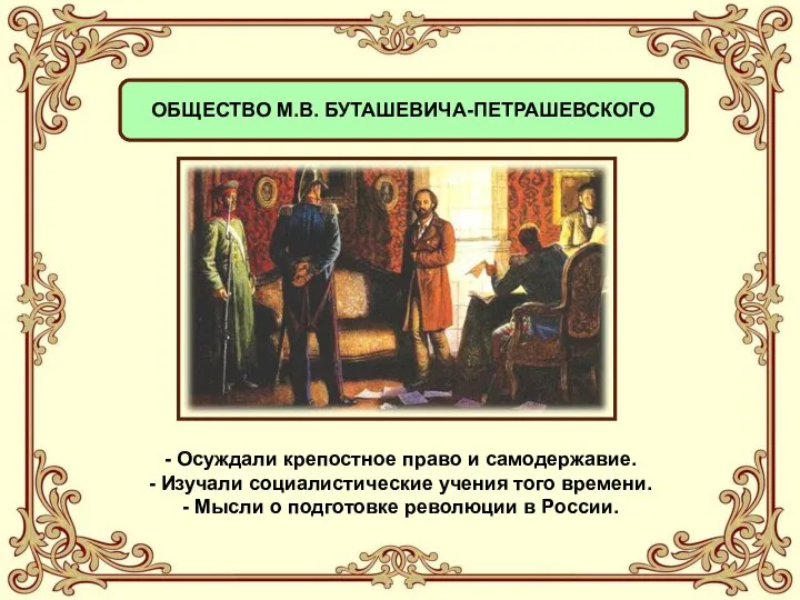 ОБЩЕСТВО М.В. БУТАШЕВИЧА-ПЕТРАШЕВСКОГО - Осуждали крепостное право и самодержавие. - Изучали социалистические