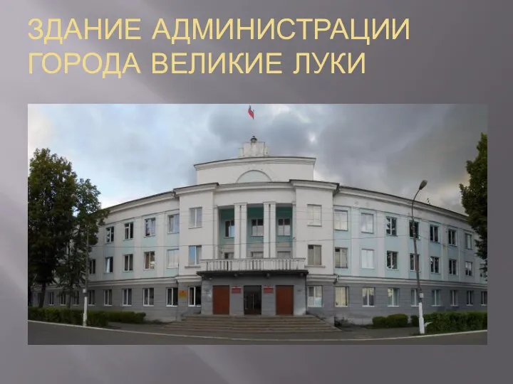 ЗДАНИЕ АДМИНИСТРАЦИИ ГОРОДА ВЕЛИКИЕ ЛУКИ