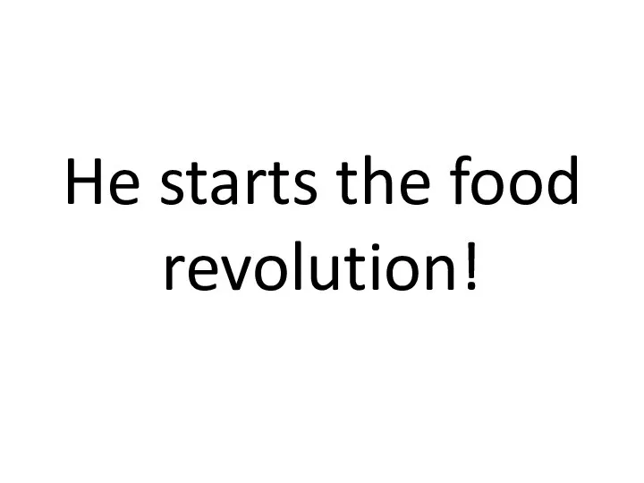 He starts the food revolution!