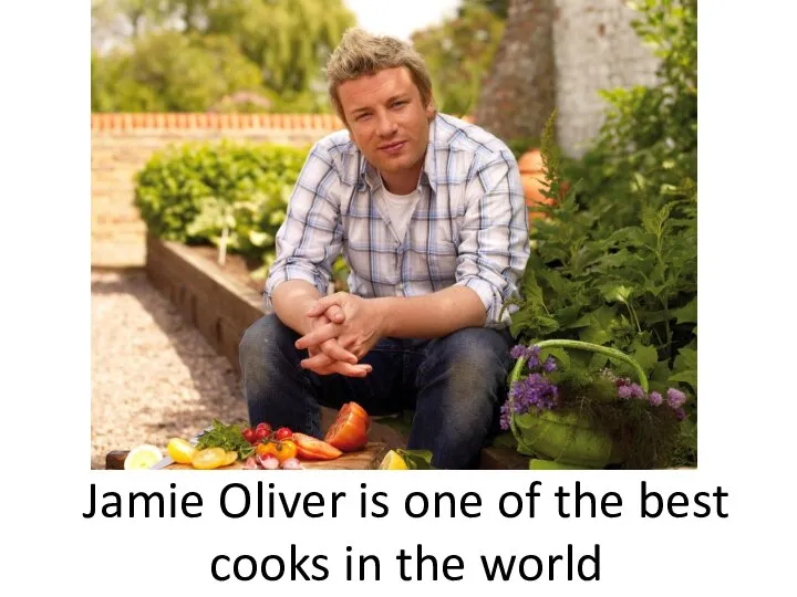 Jamie Oliver is one of the best cooks in the world