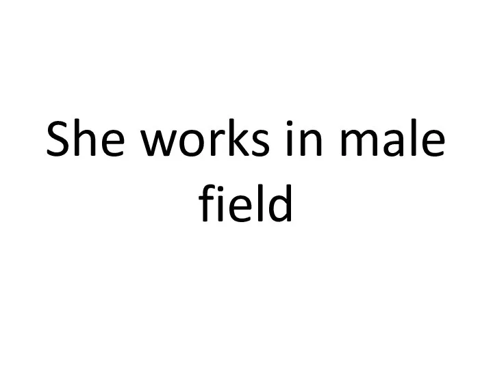 She works in male field