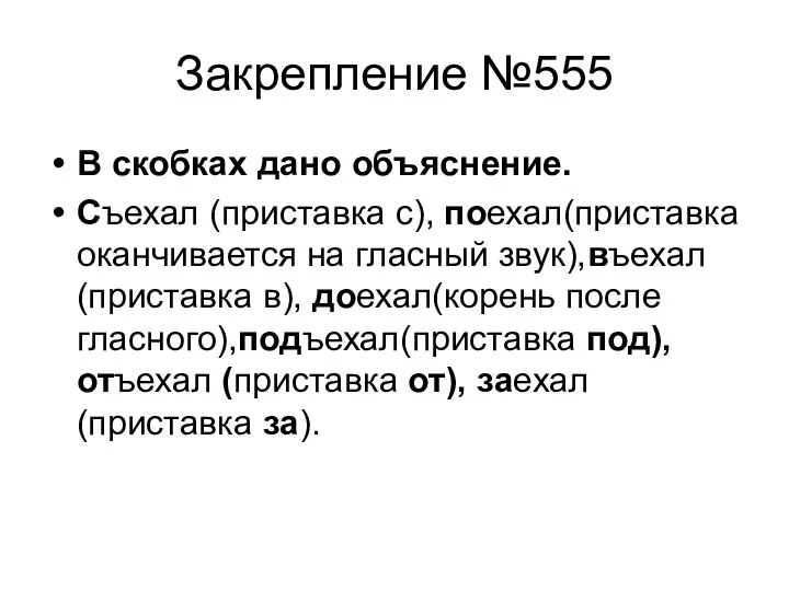 Закрепление №555 В скобках дано объяснение. Съехал (приставка с), поехал(приставка оканчивается на