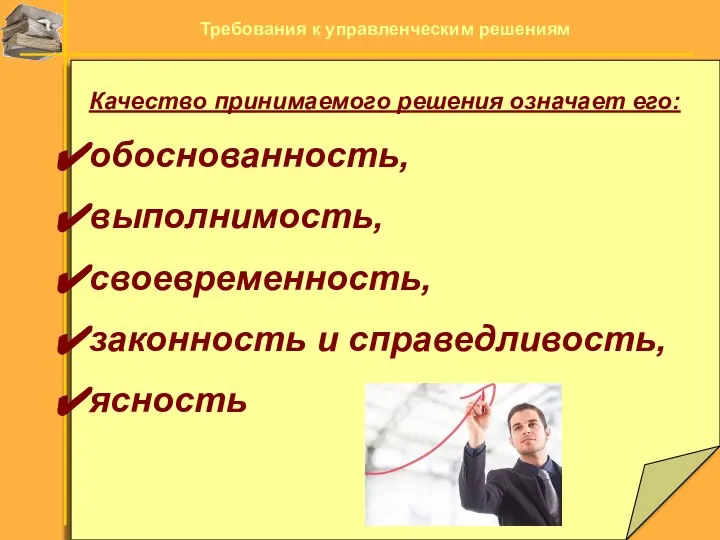 Качество принимаемого решения означает его: обоснованность, выполнимость, своевременность, законность и справедливость, ясность