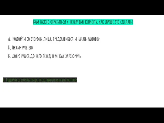 А. Подойти со стороны лица, представиться и начать разговор Вам нужно обратиться