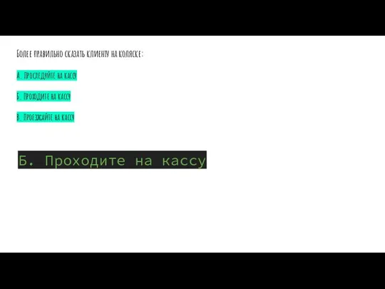 Более правильно сказать клиенту на коляске: А. Проследуйте на кассу Б. Проходите