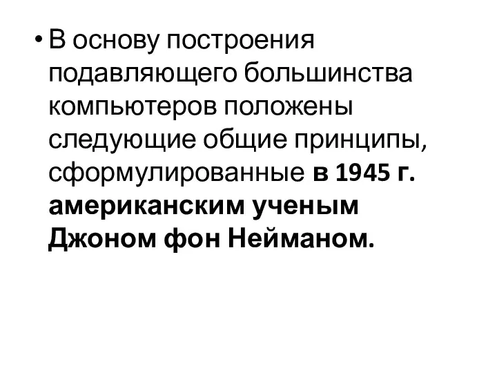 В основу построения подавляющего большинства компьютеров положены следующие общие принципы, сформулированные в