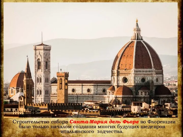 Строительство собора Санта-Мария дель Фьоре во Флоренции было только началом создания многих будущих шедевров итальянского зодчества.