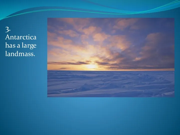 3. Antarctica has a large landmass.