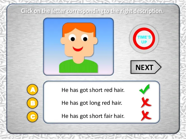 A He has got short red hair. He has got long red