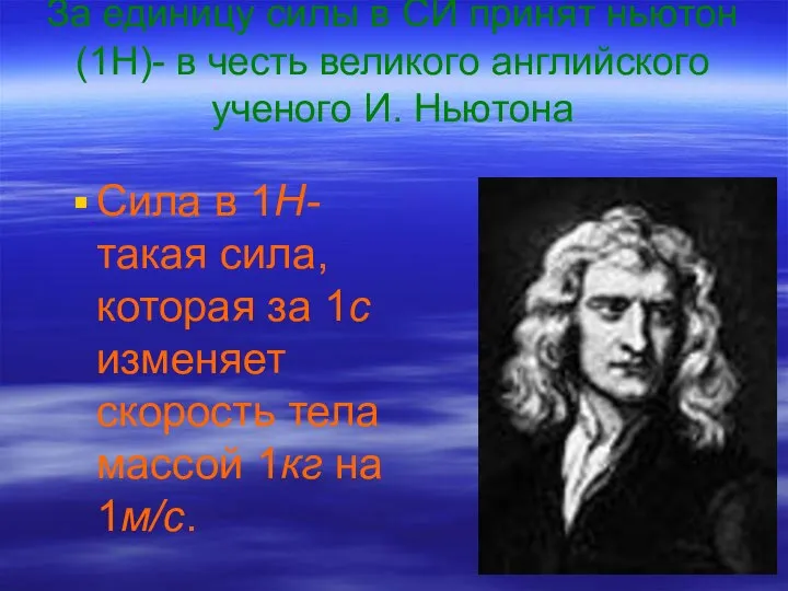 За единицу силы в СИ принят ньютон (1Н)- в честь великого английского