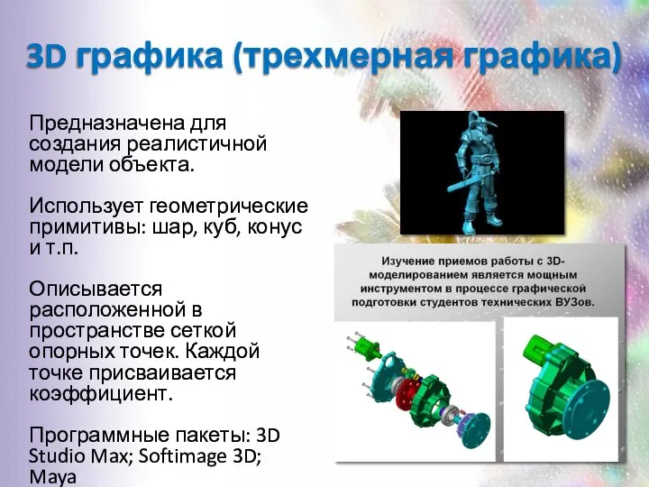 3D графика (трехмерная графика) Предназначена для создания реалистичной модели объекта. Использует геометрические