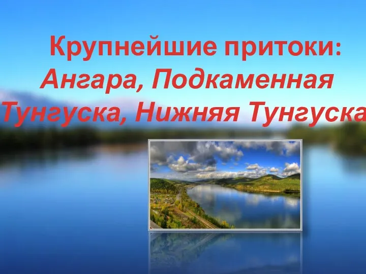 Крупнейшие притоки: Ангара, Подкаменная Тунгуска, Нижняя Тунгуска.