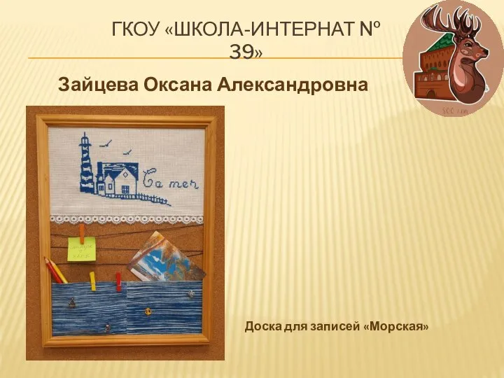 ГКОУ «ШКОЛА-ИНТЕРНАТ № 39» Зайцева Оксана Александровна Доска для записей «Морская»