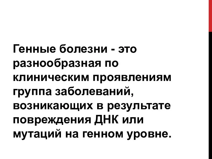 Генные болезни - это разнообразная по клиническим проявлениям группа заболеваний, возникающих в