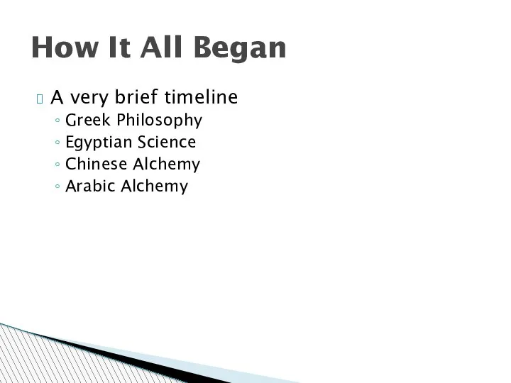 How It All Began A very brief timeline Greek Philosophy Egyptian Science Chinese Alchemy Arabic Alchemy