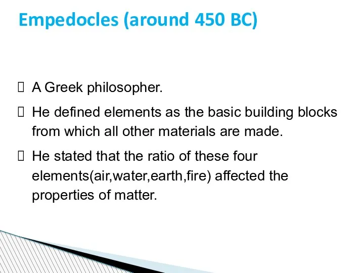 Empedocles (around 450 BC) A Greek philosopher. He defined elements as the