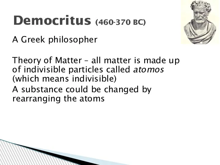 Democritus (460-370 BC) A Greek philosopher Theory of Matter – all matter