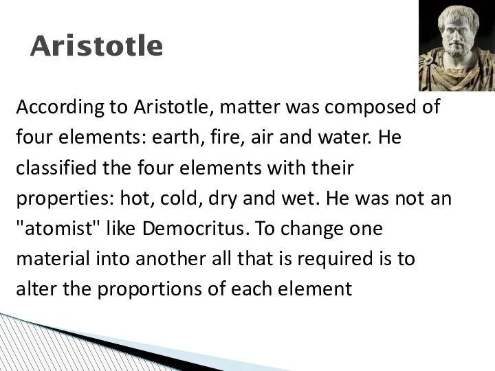 Aristotle According to Aristotle, matter was composed of four elements: earth, fire,