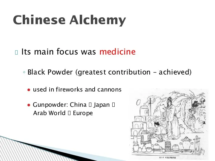 Chinese Alchemy Its main focus was medicine Black Powder (greatest contribution –