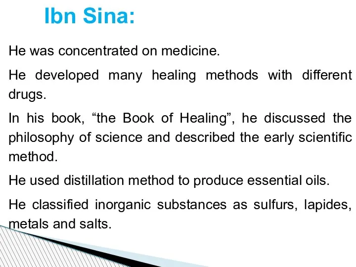 Ibn Sina: He was concentrated on medicine. He developed many healing methods