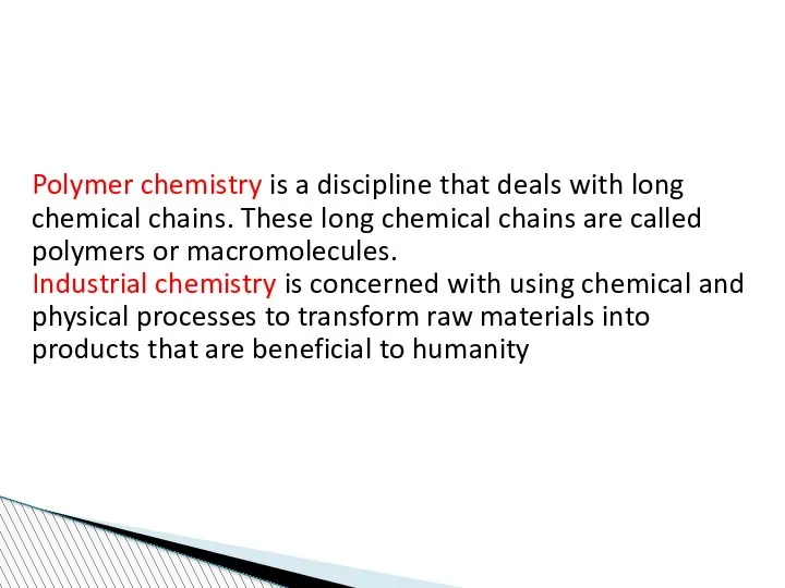 Polymer chemistry is a discipline that deals with long chemical chains. These