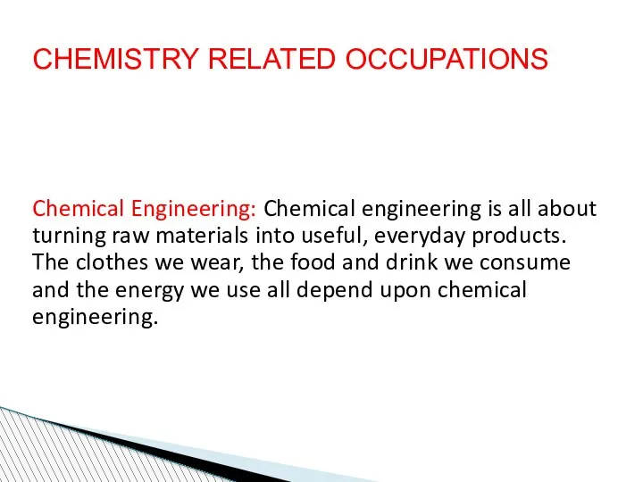CHEMISTRY RELATED OCCUPATIONS Chemical Engineering: Chemical engineering is all about turning raw