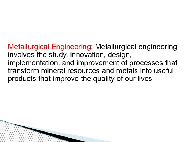 Metallurgical Engineering: Metallurgical engineering involves the study, innovation, design, implementation, and improvement