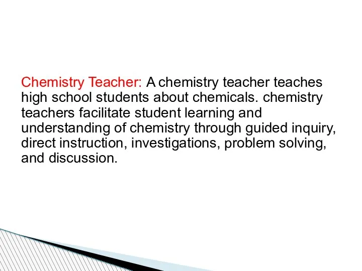 Chemistry Teacher: A chemistry teacher teaches high school students about chemicals. chemistry