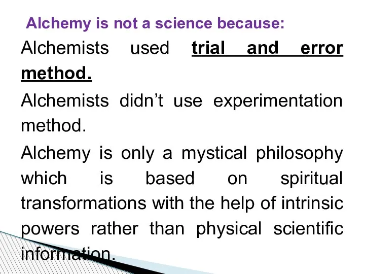 Alchemists used trial and error method. Alchemists didn’t use experimentation method. Alchemy