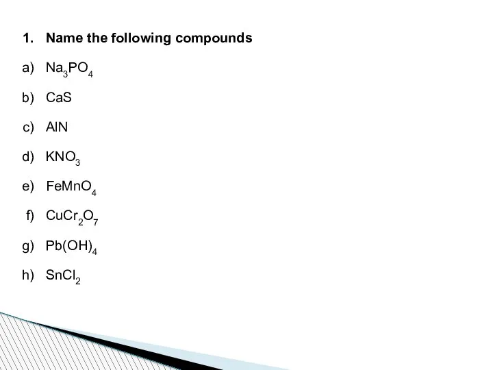 Name the following compounds Na3PO4 CaS AlN KNO3 FeMnO4 CuCr2O7 Pb(OH)4 SnCl2