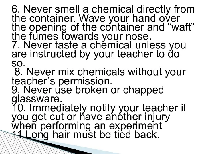 6. Never smell a chemical directly from the container. Wave your hand