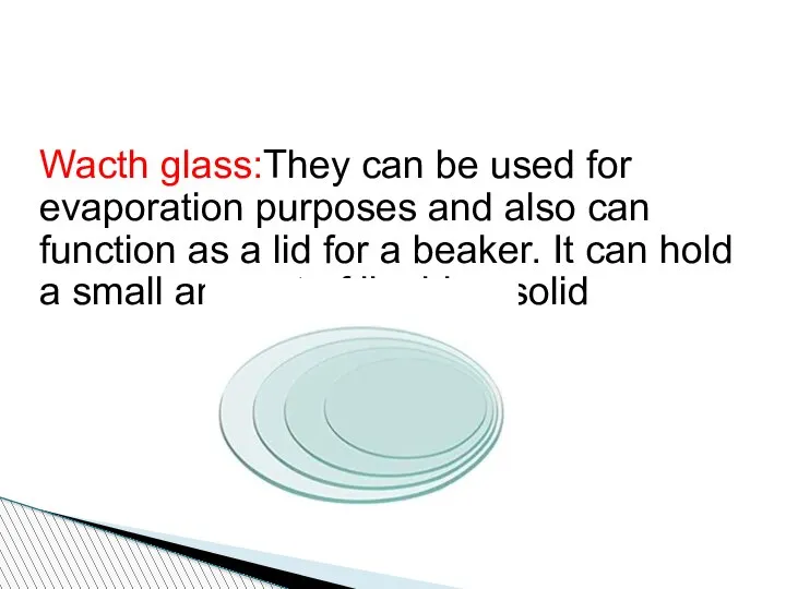 Wacth glass:They can be used for evaporation purposes and also can function