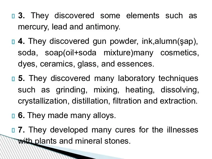 3. They discovered some elements such as mercury, lead and antimony. 4.