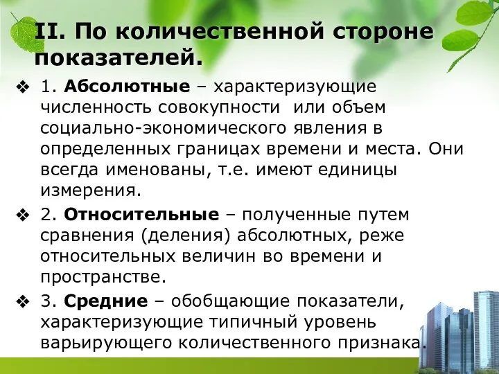 II. По количественной стороне показателей. 1. Абсолютные – характеризующие численность совокупности или