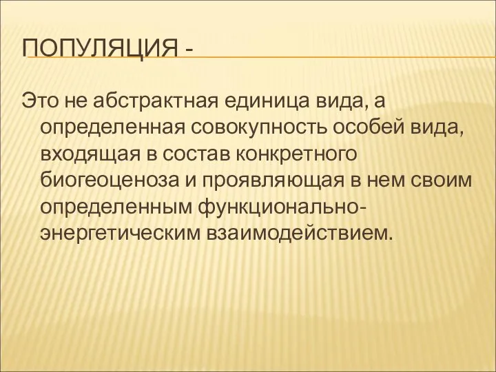 ПОПУЛЯЦИЯ - Это не абстрактная единица вида, а определенная совокупность особей вида,