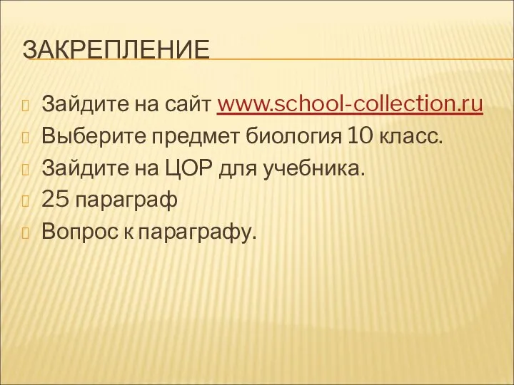 ЗАКРЕПЛЕНИЕ Зайдите на сайт www.school-collection.ru Выберите предмет биология 10 класс. Зайдите на