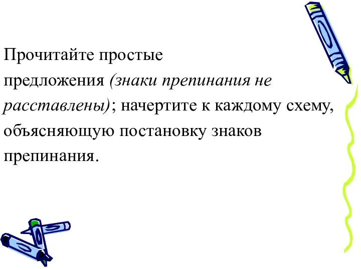 Прочитайте простые предложения (знаки препинания не расставлены); начертите к каждому схему, объясняющую постановку знаков препинания.